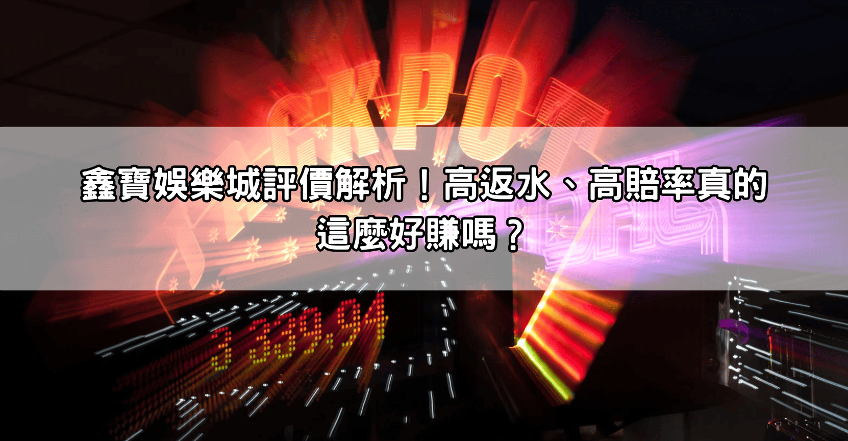 鑫寶娛樂城評價解析！高返水、高賠率真的這麼好賺嗎？