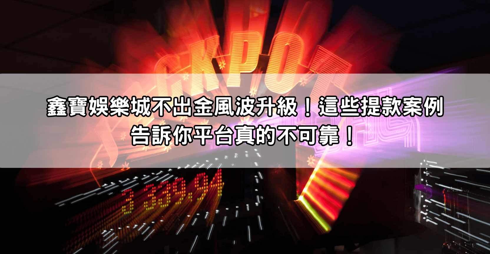 鑫寶娛樂城不出金風波升級！這些提款案例告訴你平台真的不可靠！